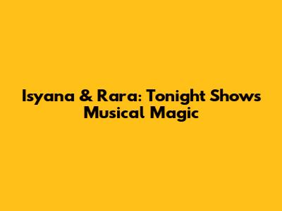 Isyana & Rara: Tonight Show's Musical Magic