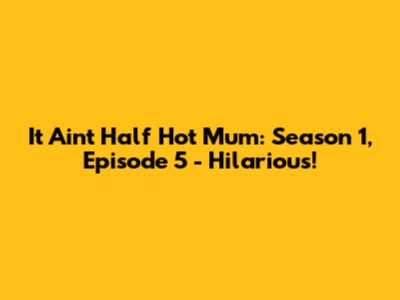 It Ain't Half Hot Mum: Season 1, Episode 5 - Hilarious!