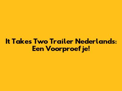It Takes Two Trailer Nederlands: Een Voorproefje!