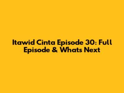 Itawid Cinta Episode 30: Full Episode & What's Next