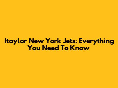 Itaylor New York Jets: Everything You Need To Know