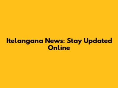 Itelangana News: Stay Updated Online