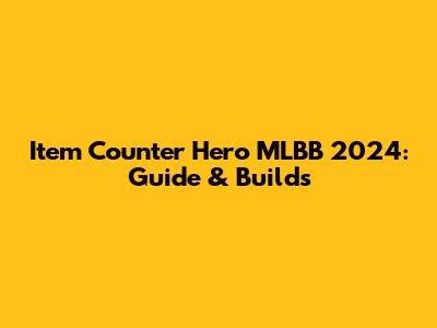 Item Counter Hero MLBB 2024: Guide & Builds