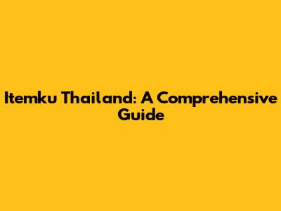 Itemku Thailand: A Comprehensive Guide