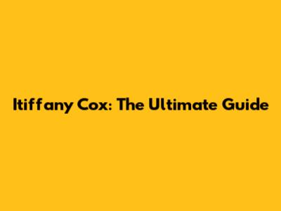 Itiffany Cox: The Ultimate Guide