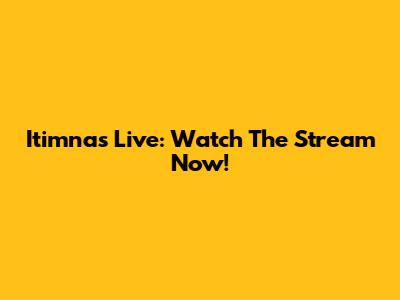 Itimnas Live: Watch The Stream Now!