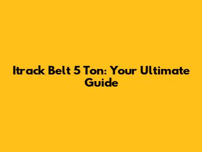 Itrack Belt 5 Ton: Your Ultimate Guide