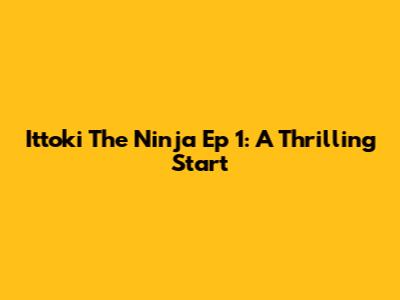 Ittoki The Ninja Ep 1: A Thrilling Start