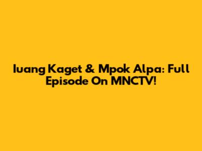 Iuang Kaget & Mpok Alpa: Full Episode On MNCTV!