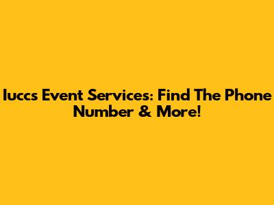 Iuccs Event Services: Find The Phone Number & More!
