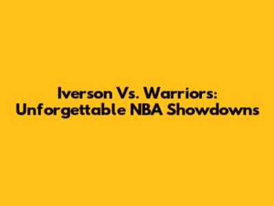 Iverson Vs. Warriors: Unforgettable NBA Showdowns
