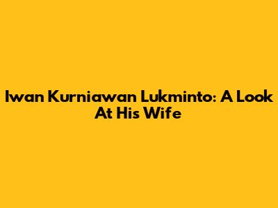 Iwan Kurniawan Lukminto: A Look At His Wife