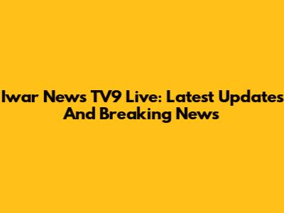 Iwar News TV9 Live: Latest Updates And Breaking News