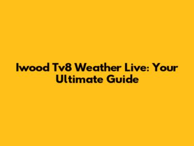 Iwood Tv8 Weather Live: Your Ultimate Guide