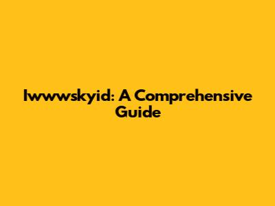 Iwwwskyid: A Comprehensive Guide