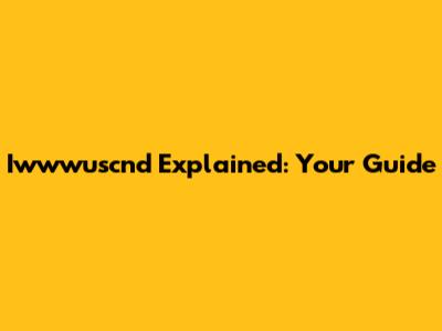 Iwwwuscnd Explained: Your Guide