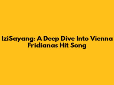 IziSayang: A Deep Dive Into Vienna Fridiana's Hit Song