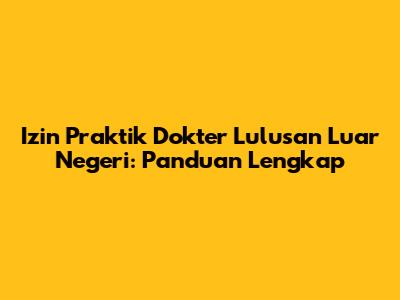 Izin Praktik Dokter Lulusan Luar Negeri: Panduan Lengkap