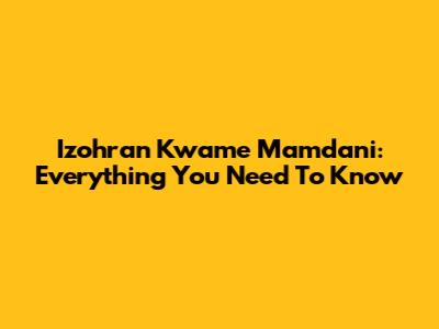 Izohran Kwame Mamdani: Everything You Need To Know