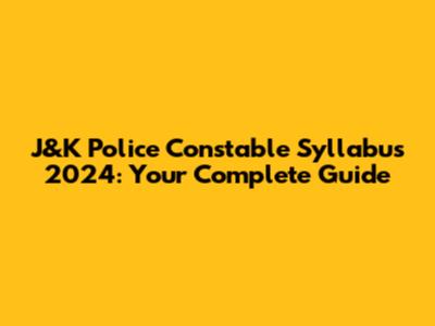 J&K Police Constable Syllabus 2024: Your Complete Guide
