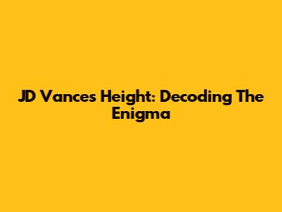 JD Vance's Height: Decoding The Enigma