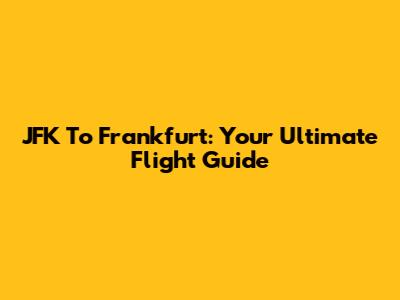 JFK To Frankfurt: Your Ultimate Flight Guide