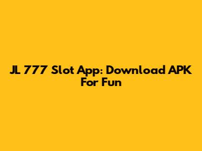 JL 777 Slot App: Download APK For Fun