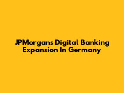JPMorgan's Digital Banking Expansion In Germany