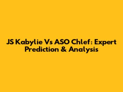 JS Kabylie Vs ASO Chlef: Expert Prediction & Analysis
