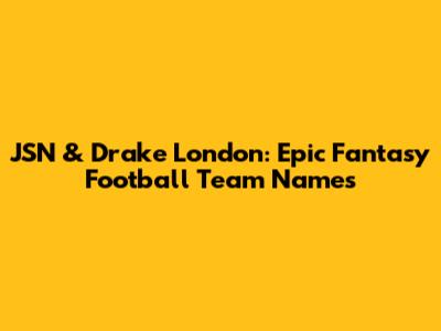 JSN & Drake London: Epic Fantasy Football Team Names