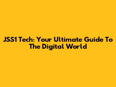 JSS1 Tech: Your Ultimate Guide To The Digital World