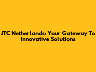 JTC Netherlands: Your Gateway To Innovative Solutions