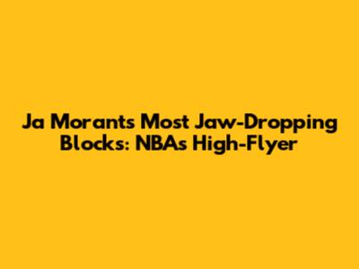 Ja Morant's Most Jaw-Dropping Blocks: NBA's High-Flyer