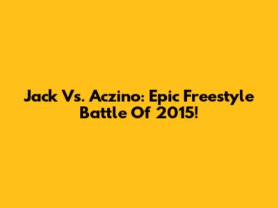 Jack Vs. Aczino: Epic Freestyle Battle Of 2015!
