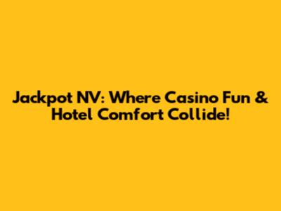 Jackpot NV: Where Casino Fun & Hotel Comfort Collide!