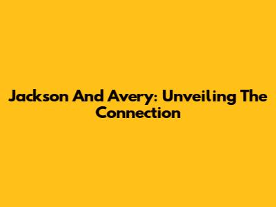 Jackson And Avery: Unveiling The Connection