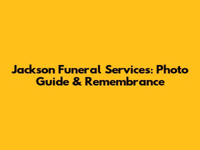 Jackson Funeral Services: Photo Guide & Remembrance