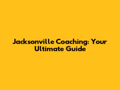 Jacksonville Coaching: Your Ultimate Guide
