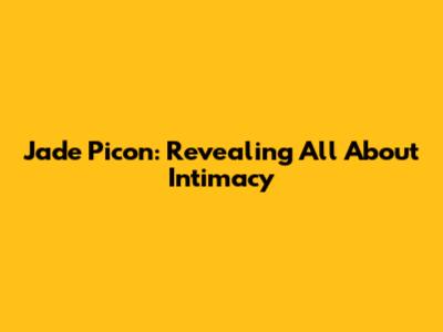 Jade Picon: Revealing All About Intimacy