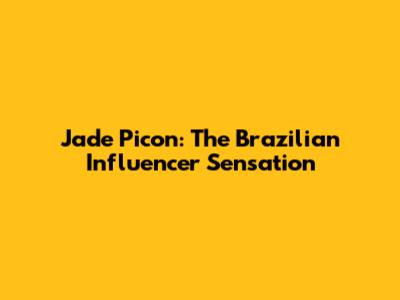 Jade Picon: The Brazilian Influencer Sensation