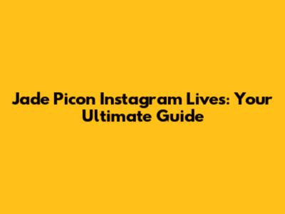 Jade Picon Instagram Lives: Your Ultimate Guide