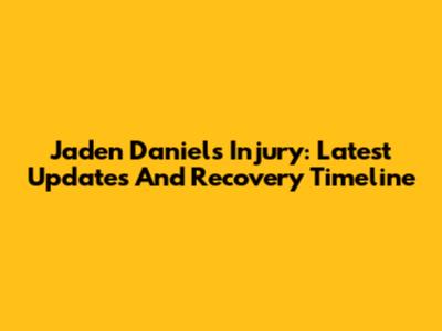 Jaden Daniels Injury: Latest Updates And Recovery Timeline