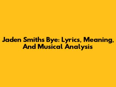 Jaden Smith's 'Bye': Lyrics, Meaning, And Musical Analysis