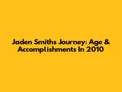 Jaden Smith's Journey: Age & Accomplishments In 2010