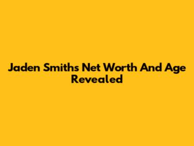 Jaden Smith's Net Worth And Age Revealed