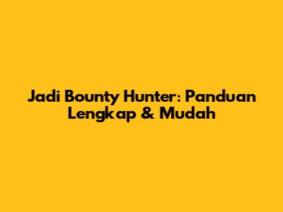 Jadi Bounty Hunter: Panduan Lengkap & Mudah