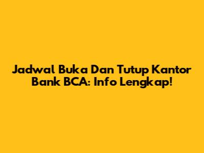Jadwal Buka Dan Tutup Kantor Bank BCA: Info Lengkap!