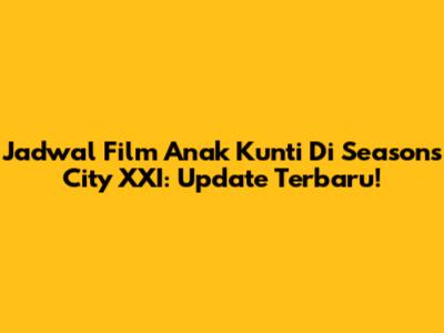Jadwal Film Anak Kunti Di Seasons City XXI: Update Terbaru!