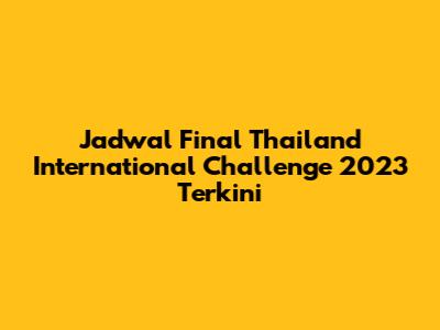Jadwal Final Thailand International Challenge 2023 Terkini