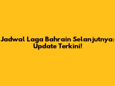 Jadwal Laga Bahrain Selanjutnya: Update Terkini!